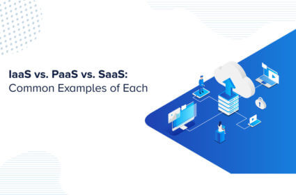 IaaS vs. PaaS vs. SaaS: Common Examples of Each