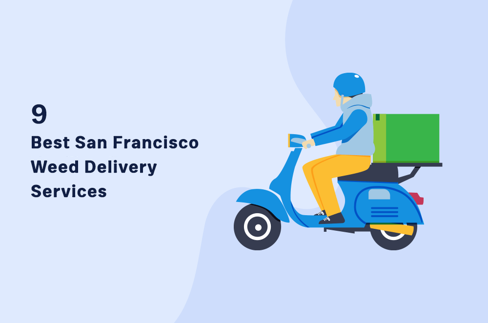  9 Best San Francisco Weed Delivery Services from Dispensaries